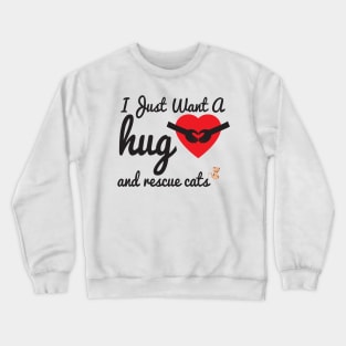 I Just Want A Hug & Rescue Cats, Cute Gift for Animal lovers Crewneck Sweatshirt